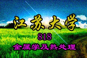 江苏大学考研专业课《818金属学及热处理》一对一辅导