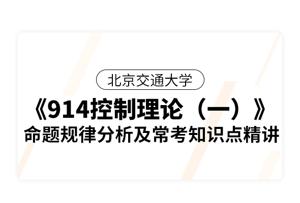 北京交通大学《914控制理论（一）》命题规律分析及常考知识点精讲