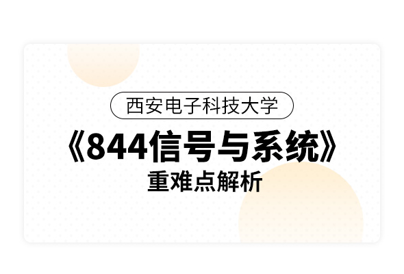 西安电子科技大学《844信号与系统》重难点解析