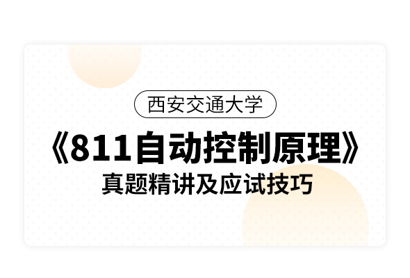 西安交通大學(xué)《811自動控制原理》真題精講及應(yīng)試技巧