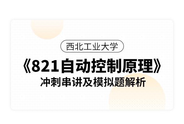 西北工业大学《821自动控制原理》冲刺串讲及模拟题解析