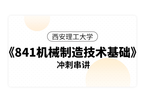 西安理工大學《841機械制造技術基礎》沖刺串講