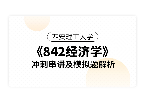 西安理工大学《842经济学》冲刺串讲及模拟题解析