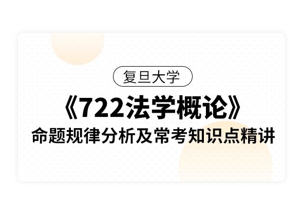 復旦大學《722法學概論》命題規(guī)律分析及常考知識點精講