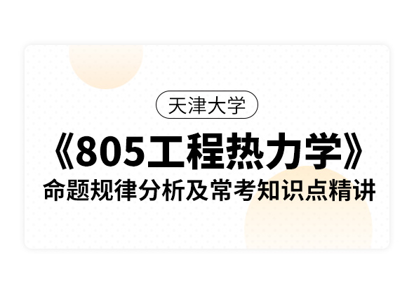 天津大學《805工程熱力學》命題規律分析及常考知識點精講