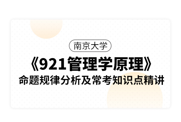 南京大學(xué)《921管理學(xué)原理》命題規(guī)律分析及常考知識點(diǎn)精講