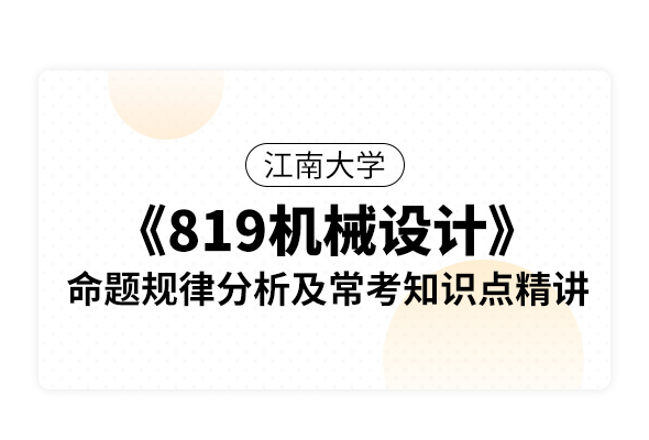 江南大学《819机械设计》命题规律分析及常考知识点精讲