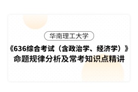 華南理工大學《636綜合考試（含政治學、經濟學）》命題規律分析及常考知識點精講