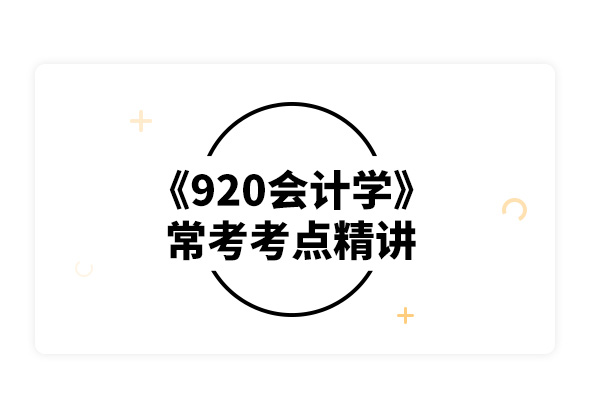 2020南京大学920会计学常考考点精讲