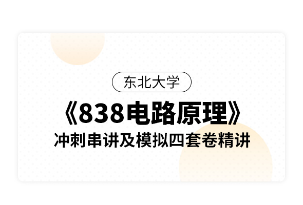 东北大学《838电路原理》冲刺串讲及模拟四套卷精讲