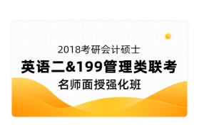 2018考研《会计硕士》名师面授强化班（英语二+199管理类联考）